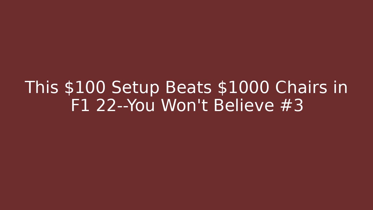 This $100 Setup Beats $1000 Chairs in F1 22—You Won’t Believe #3
