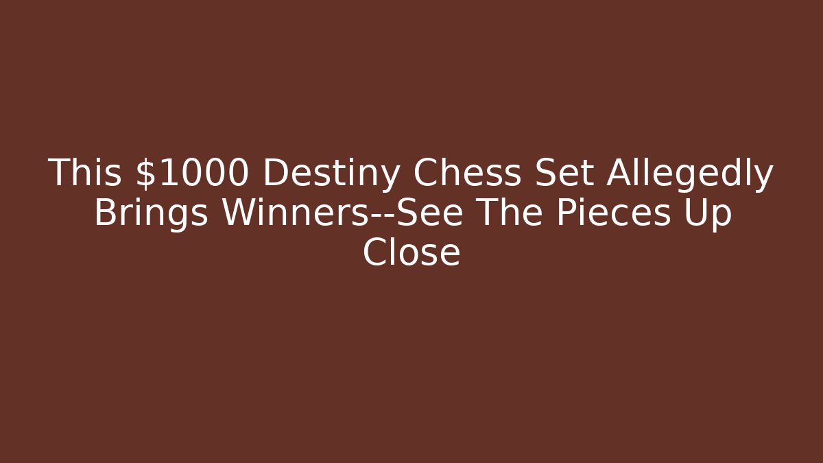This $1000 Destiny Chess Set Allegedly Brings Winners—See The Pieces Up Close
