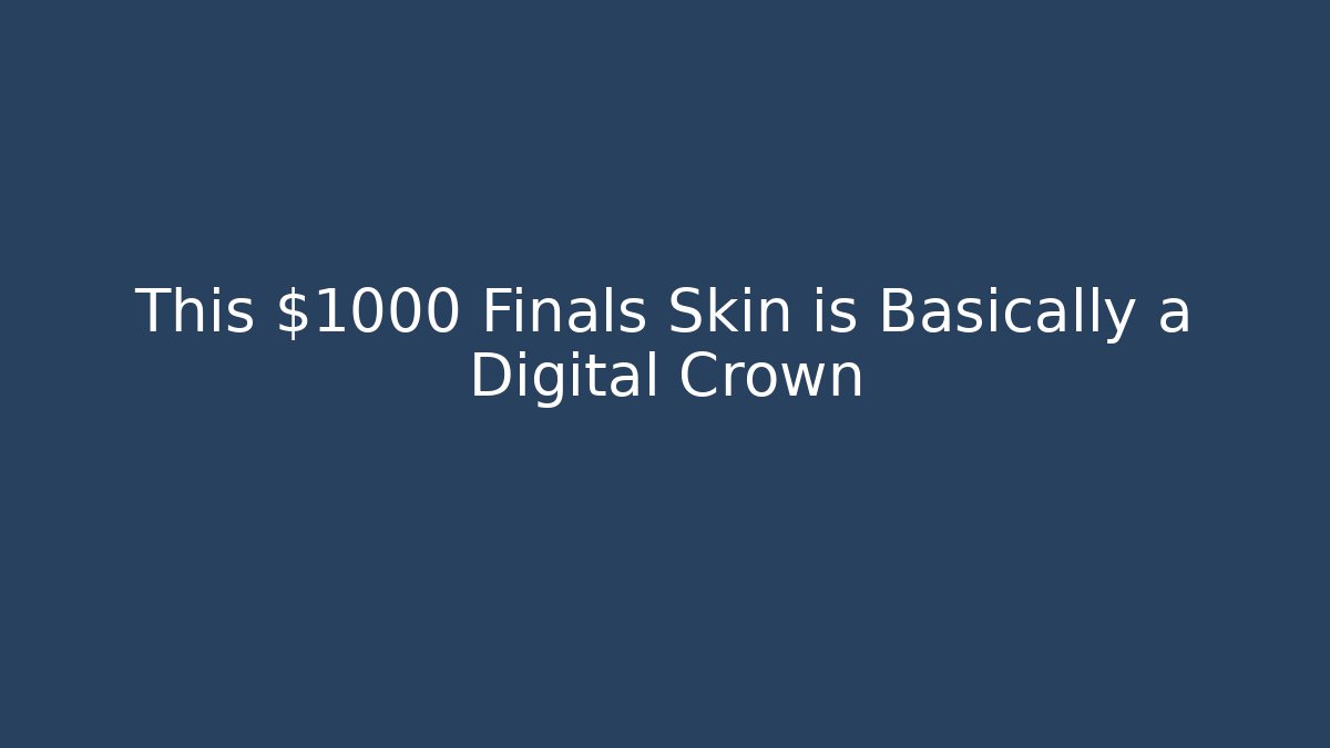 This $1000 Finals Skin is Basically a Digital Crown