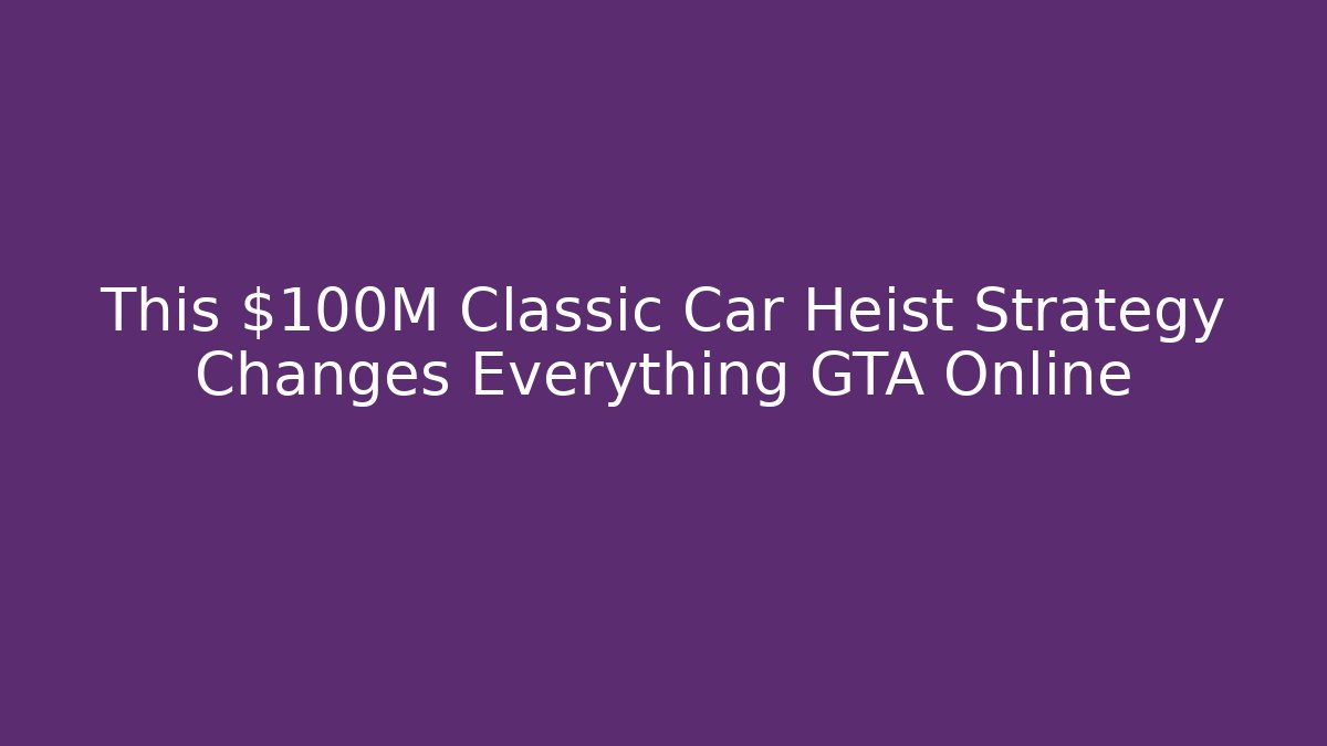 This $100M Classic Car Heist Strategy Changes Everything GTA Online - Critter Realm