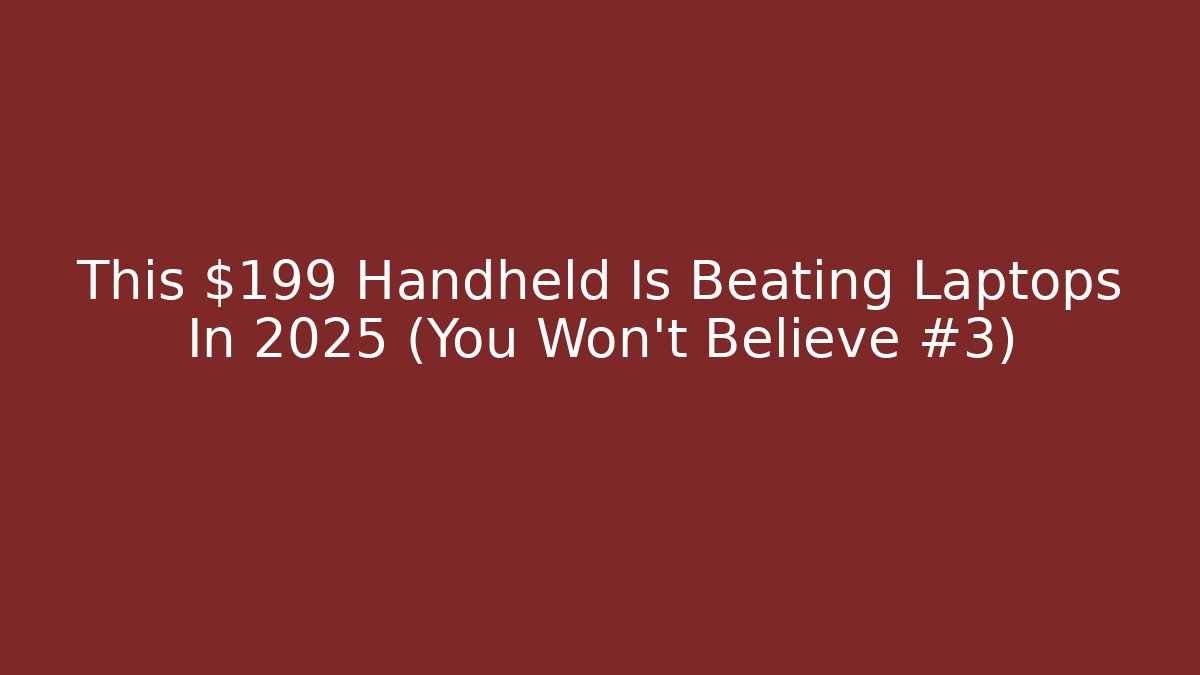 This $199 Handheld Is Beating Laptops In 2025 (You Won't Believe #3)