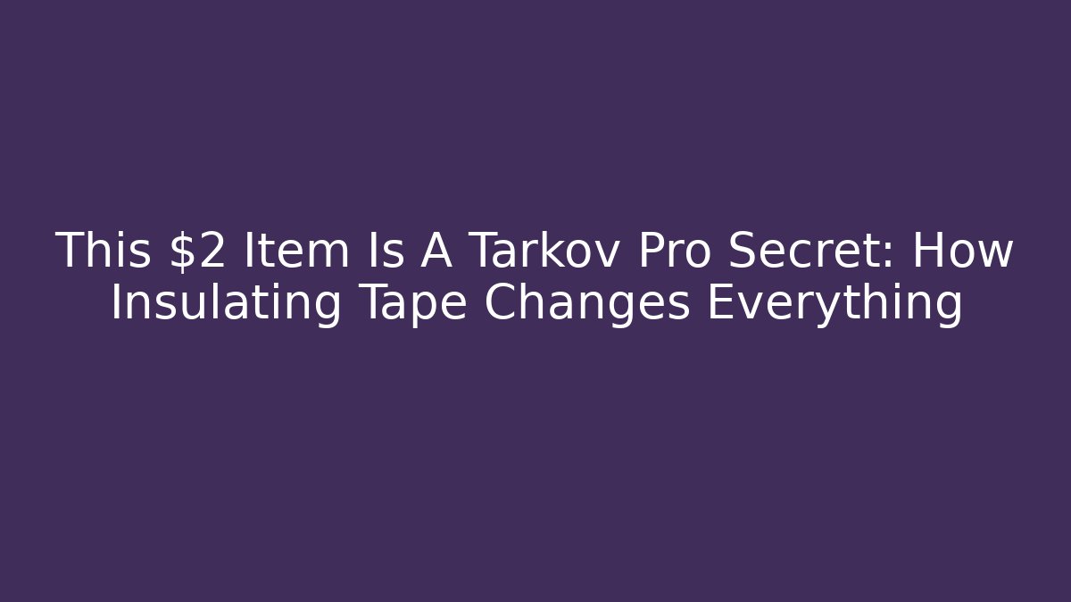 This $2 Item Is A Tarkov Pro Secret: How Insulating Tape Changes Everything