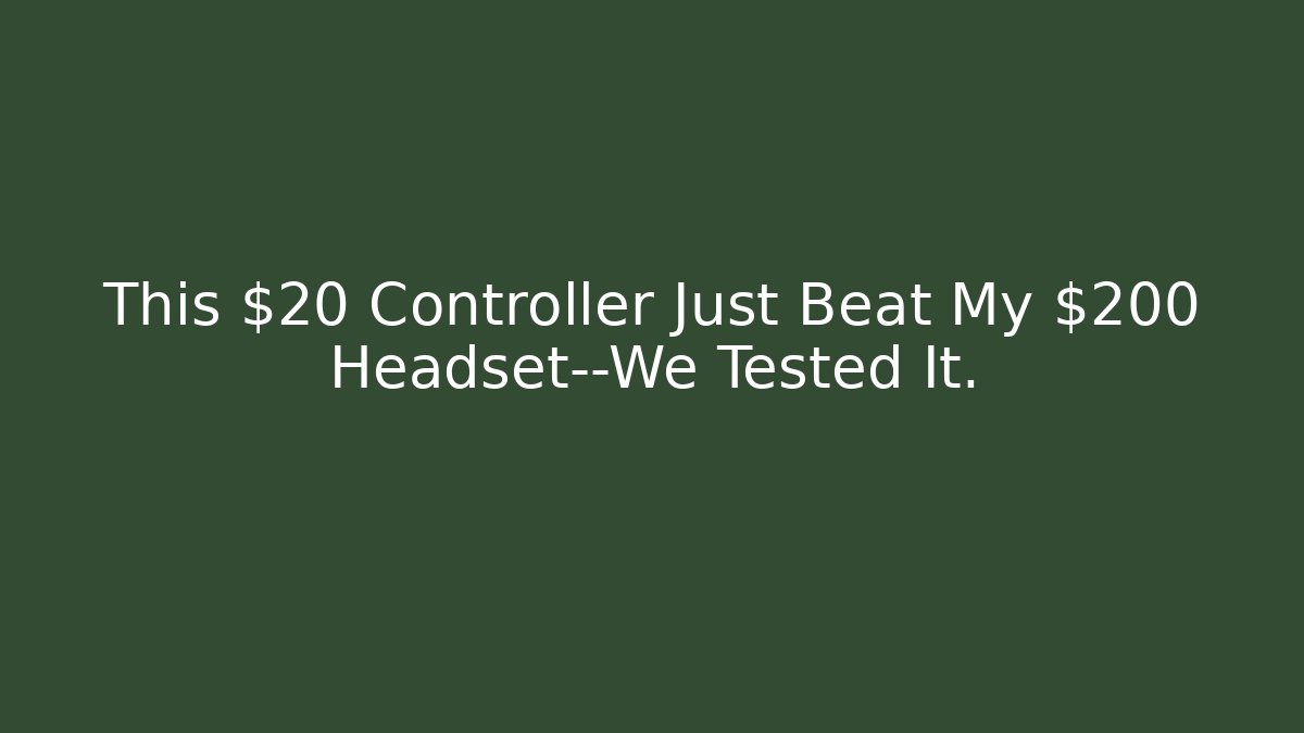 This $20 Controller Just Beat My $200 Headset—We Tested It.