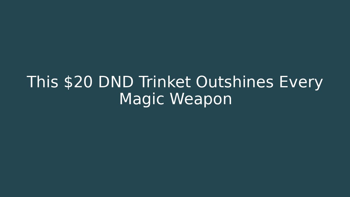 This $20 DND Trinket Outshines Every Magic Weapon