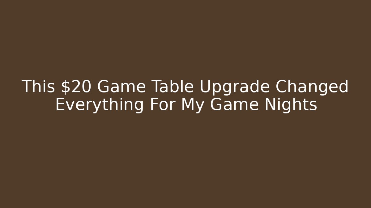 This $20 Game Table Upgrade Changed Everything For My Game Nights