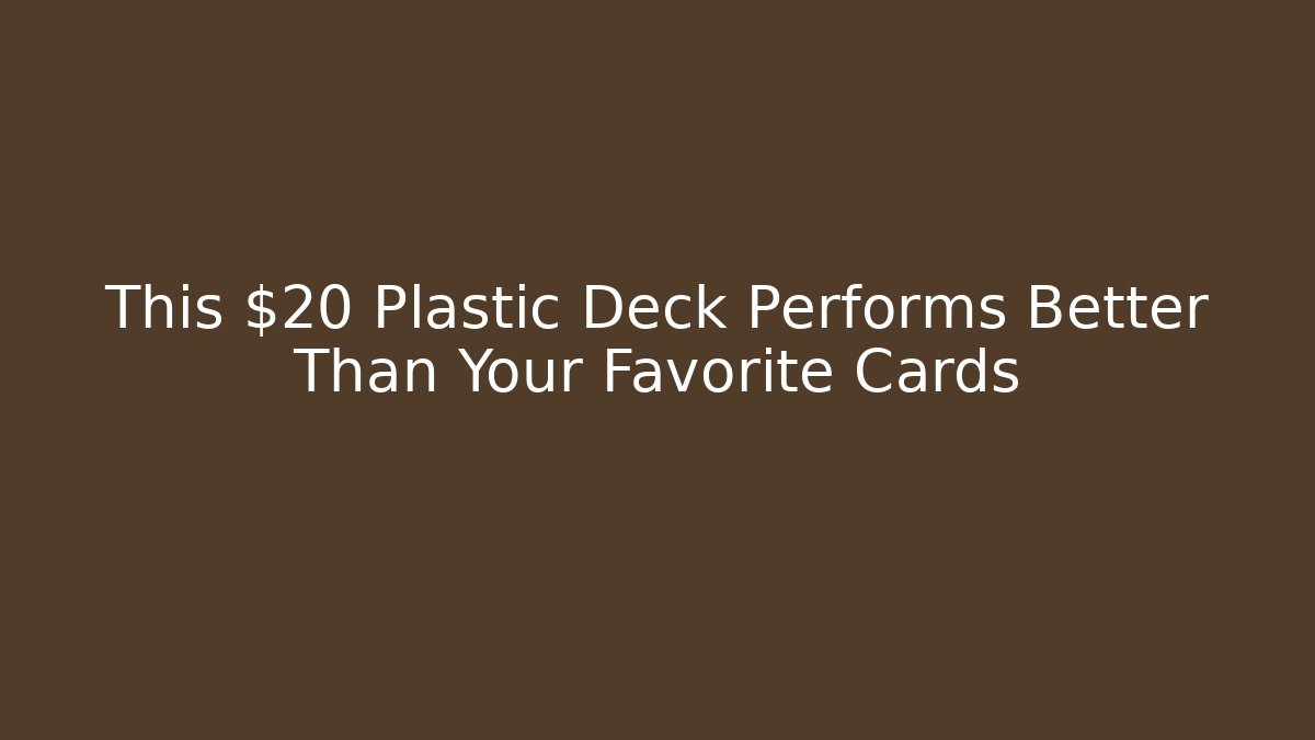 This $20 Plastic Deck Performs Better Than Your Favorite Cards