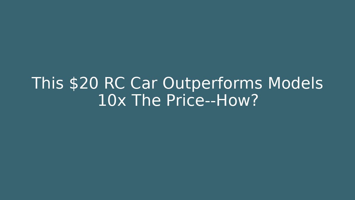 This $20 RC Car Outperforms Models 10x The Price—How?
