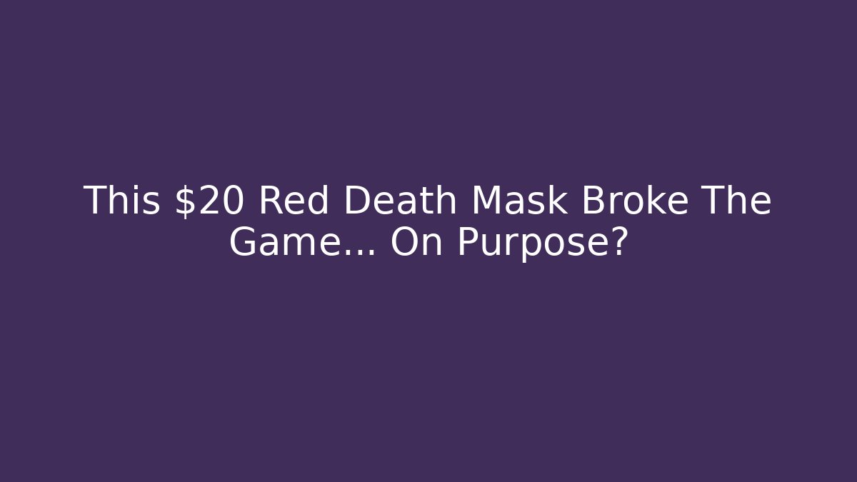 This $20 Red Death Mask Broke The Game... On Purpose?