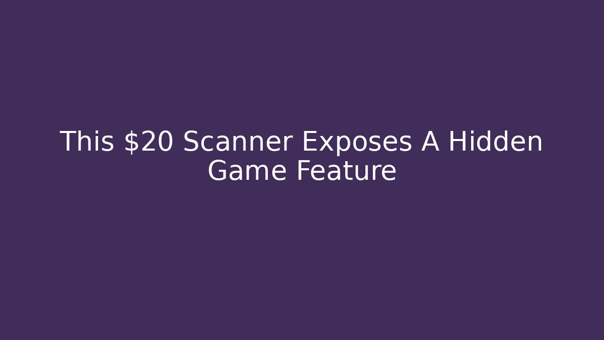 This $20 Scanner Exposes A Hidden Game Feature