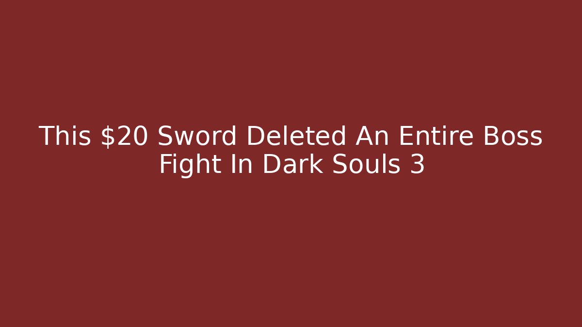 This $20 Sword Deleted An Entire Boss Fight In Dark Souls 3