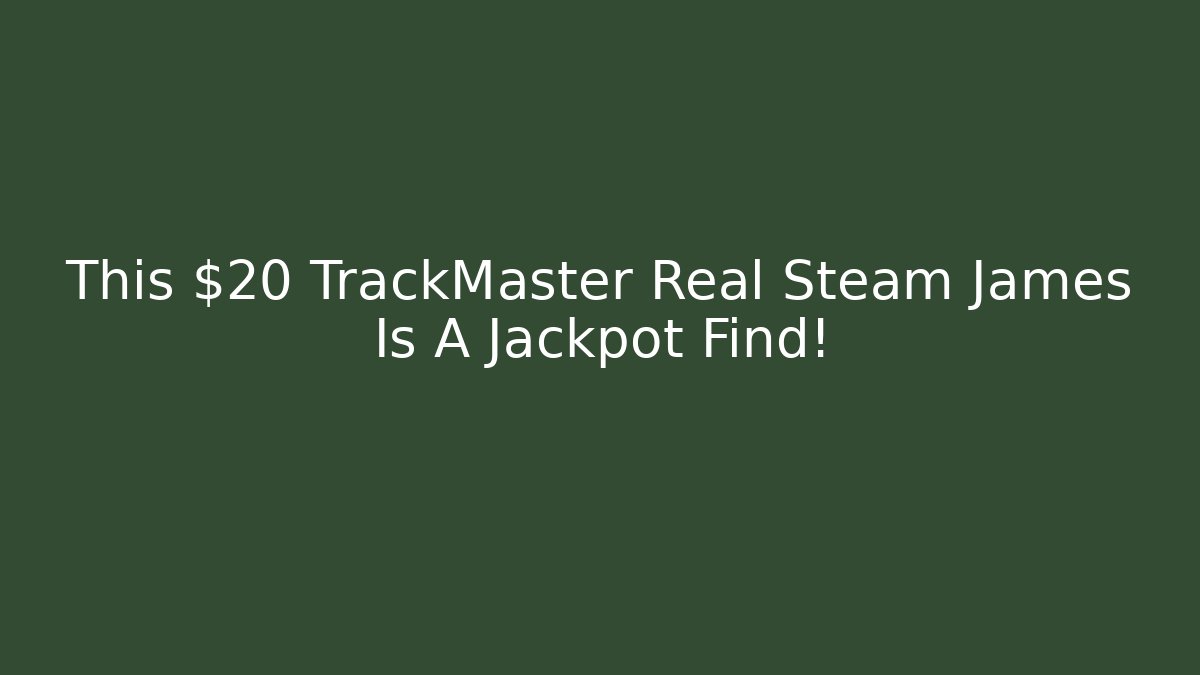 This $20 TrackMaster Real Steam James Is A Jackpot Find!
