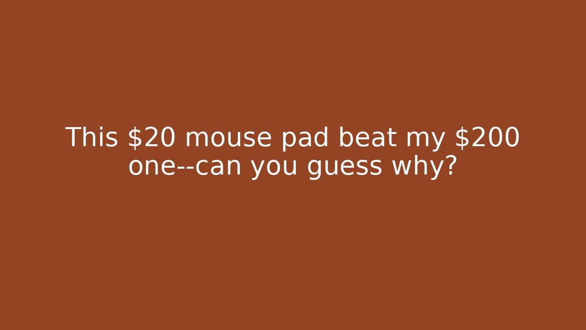 This $20 mouse pad beat my $200 one—can you guess why?