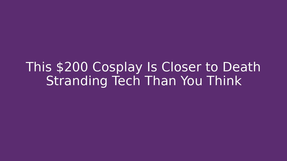 This $200 Cosplay Is Closer to Death Stranding Tech Than You Think