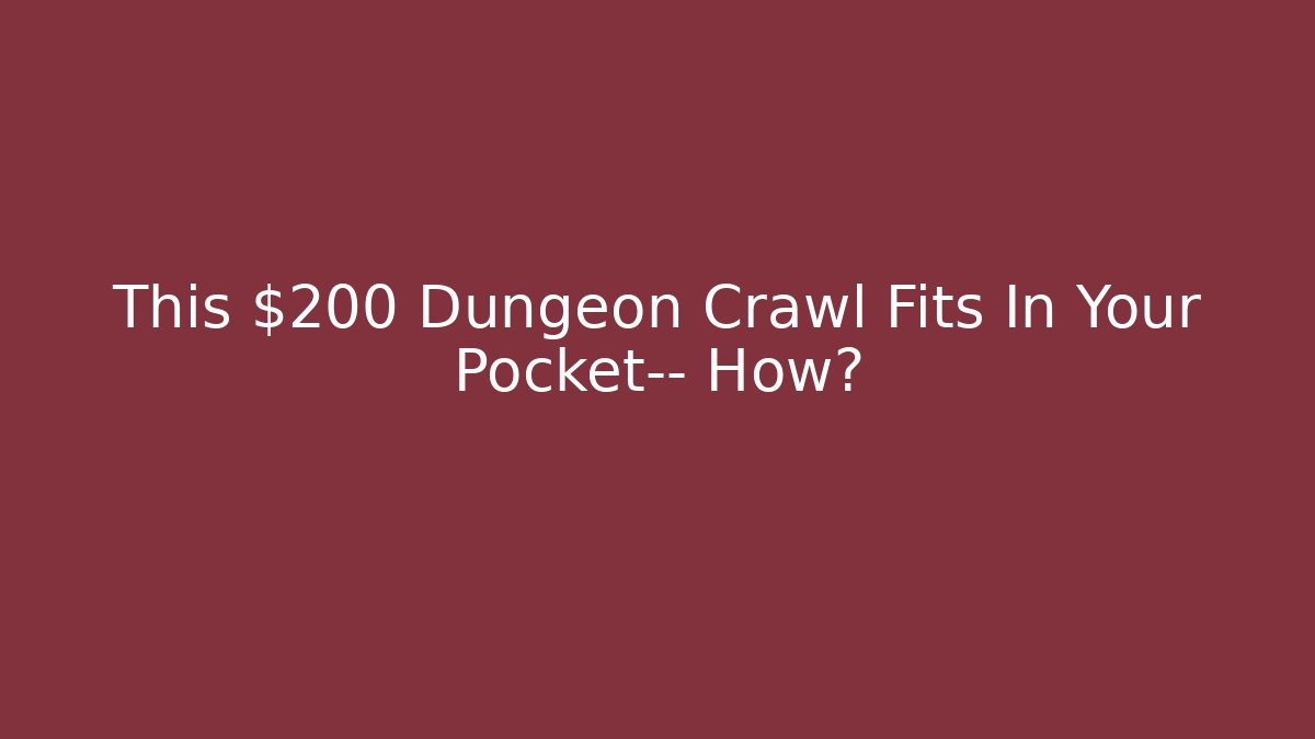 This $200 Dungeon Crawl Fits In Your Pocket— How?