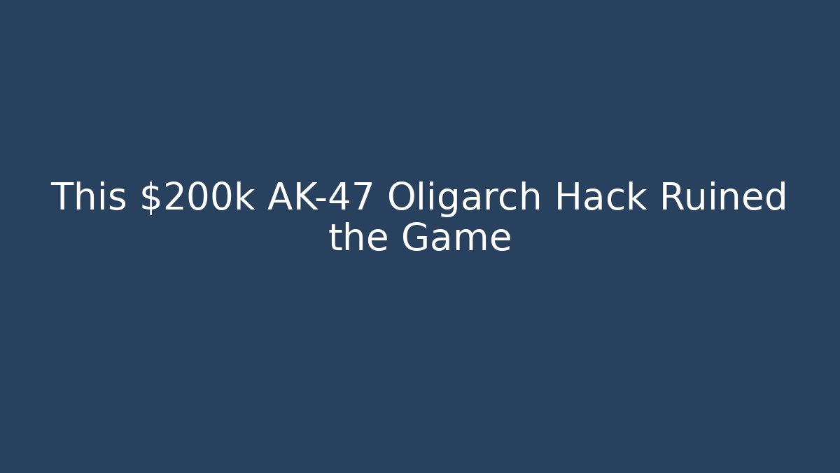 This $200k AK-47 Oligarch Hack Ruined the Game