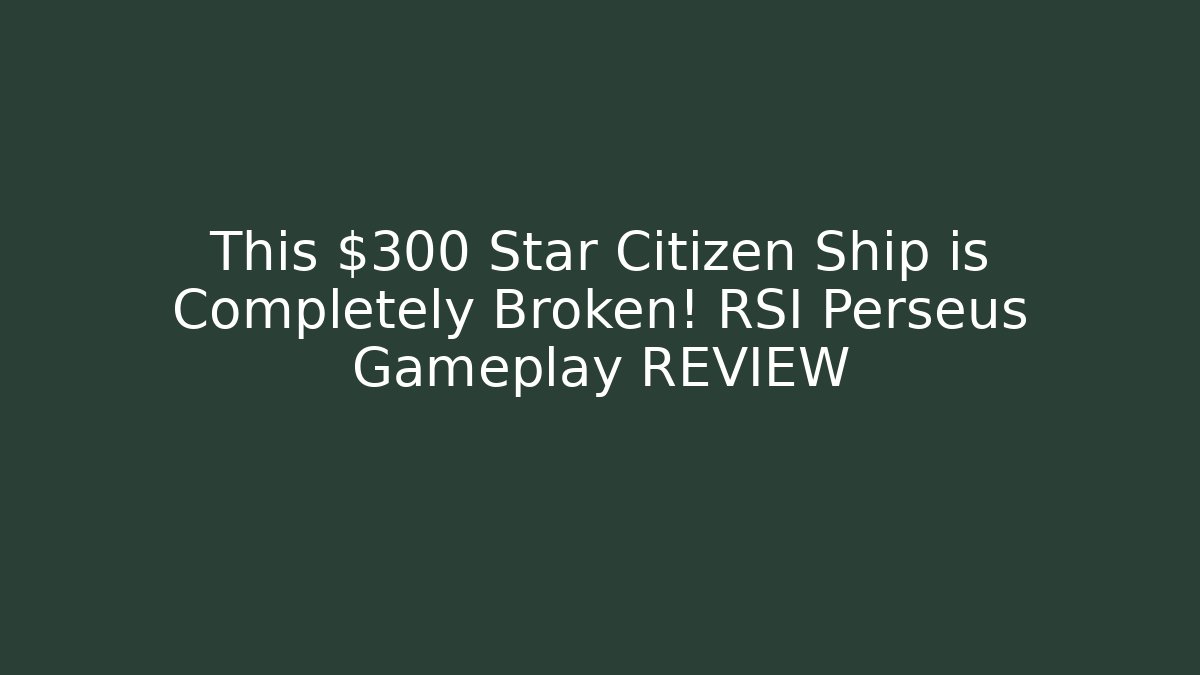 This $300 Star Citizen Ship is Completely Broken! RSI Perseus Gameplay REVIEW
