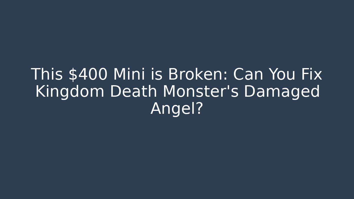 This $400 Mini is Broken: Can You Fix Kingdom Death Monster's Damaged Angel?