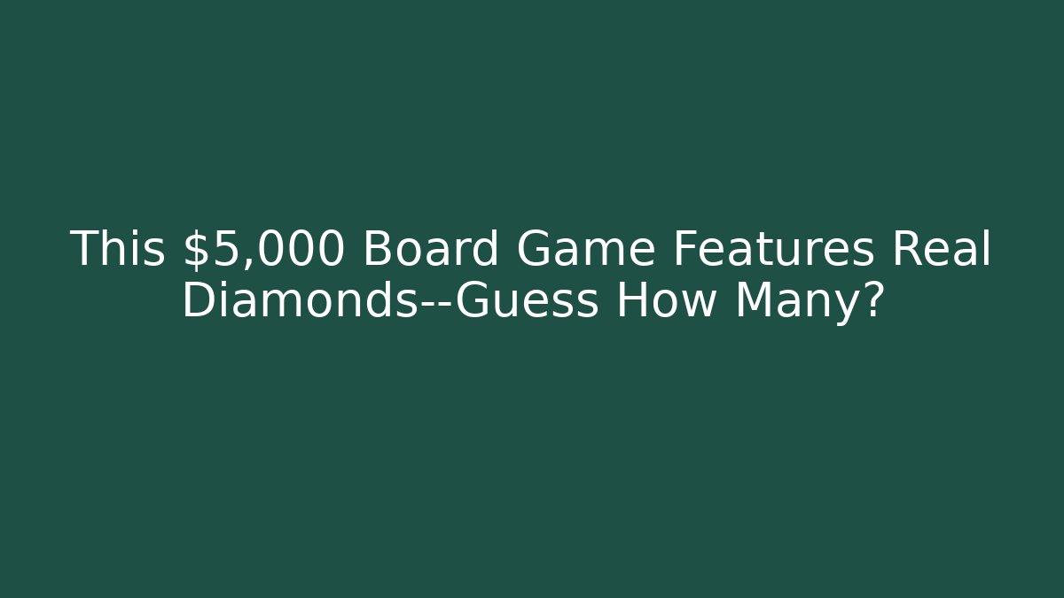 This $5,000 Board Game Features Real Diamonds—Guess How Many?