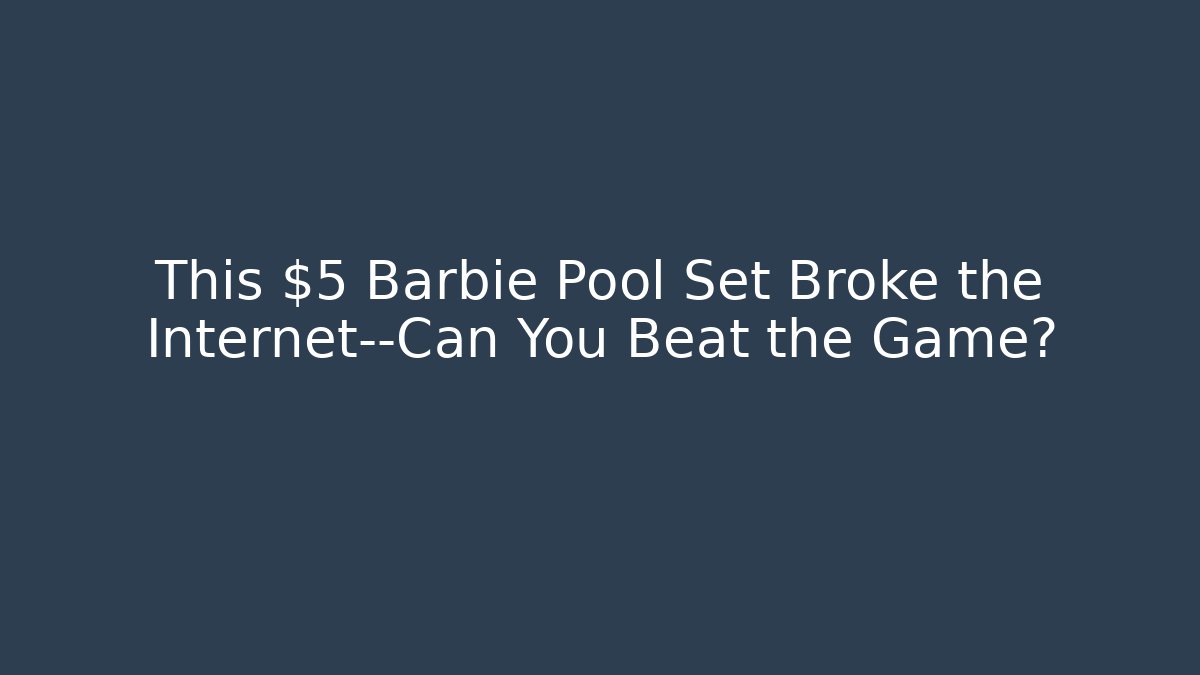 This $5 Barbie Pool Set Broke the Internet—Can You Beat the Game?