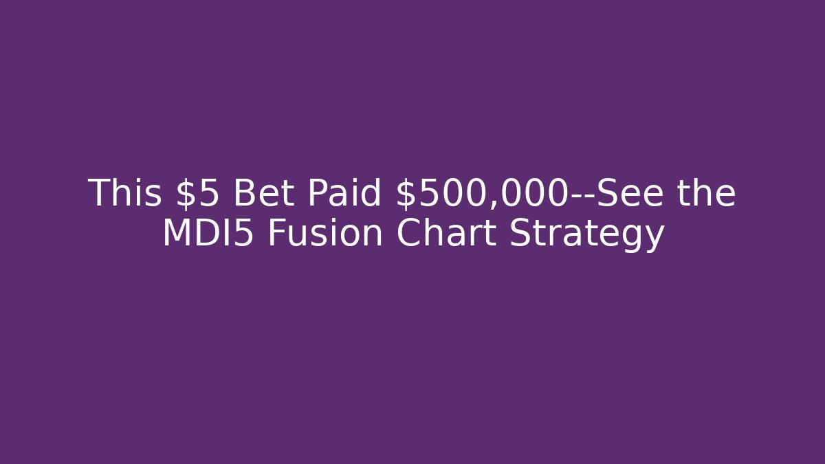 This $5 Bet Paid $500,000—See the MDI5 Fusion Chart Strategy