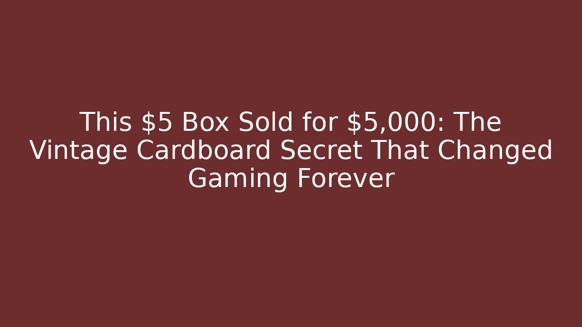 This $5 Box Sold for $5,000: The Vintage Cardboard Secret That Changed Gaming Forever