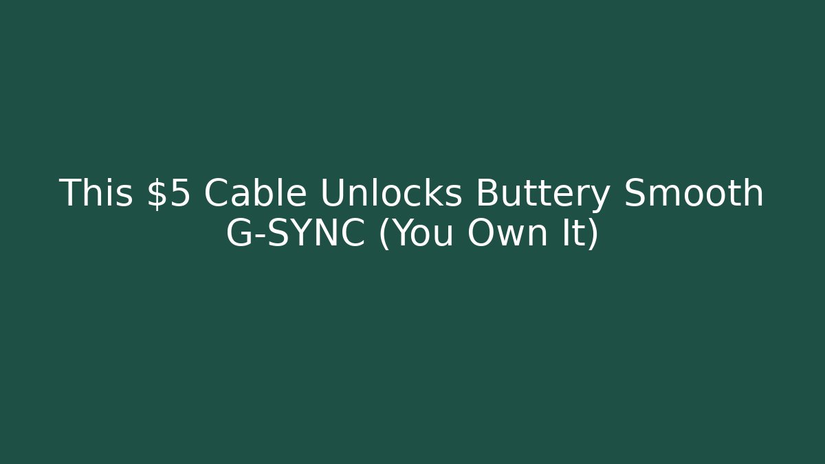 This $5 Cable Unlocks Buttery Smooth G-SYNC (You Own It)