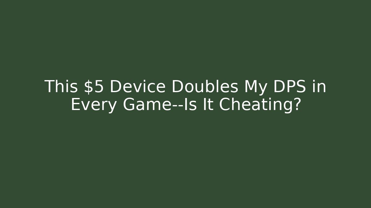 This $5 Device Doubles My DPS in Every Game—Is It Cheating?