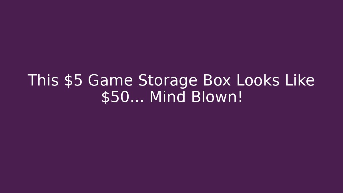 This $5 Game Storage Box Looks Like $50… Mind Blown!