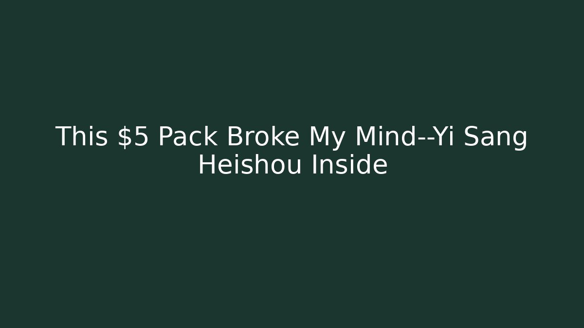 This $5 Pack Broke My Mind—Yi Sang Heishou Inside