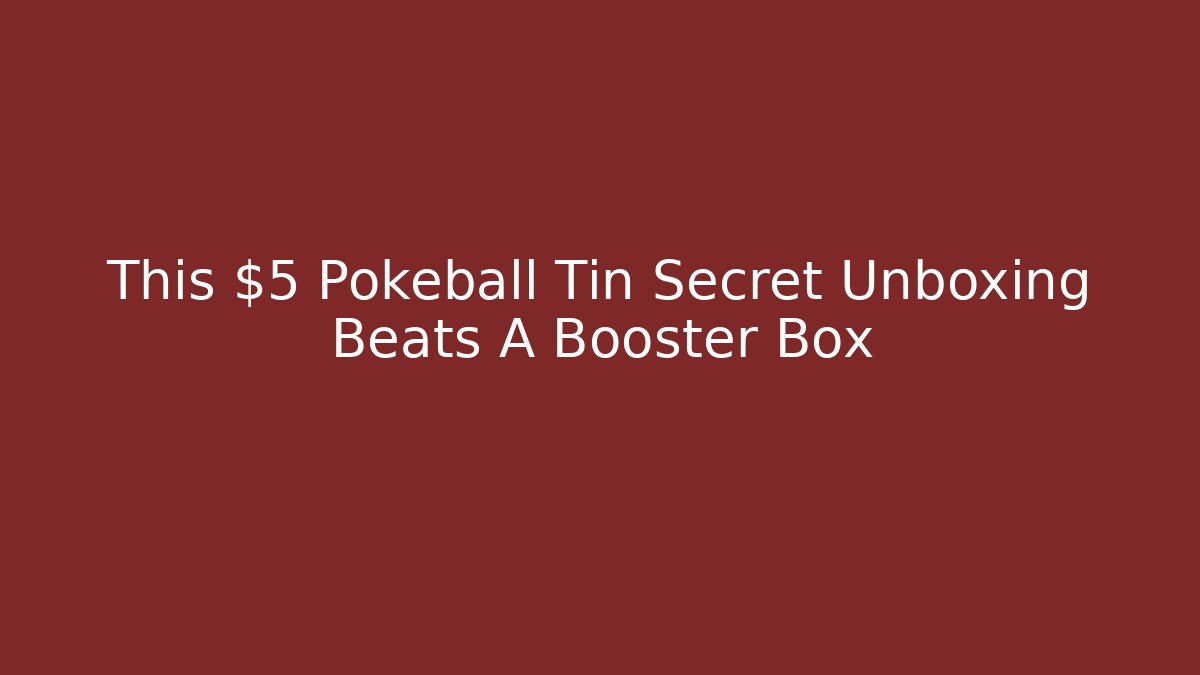 This $5 Pokeball Tin Secret Unboxing Beats A Booster Box