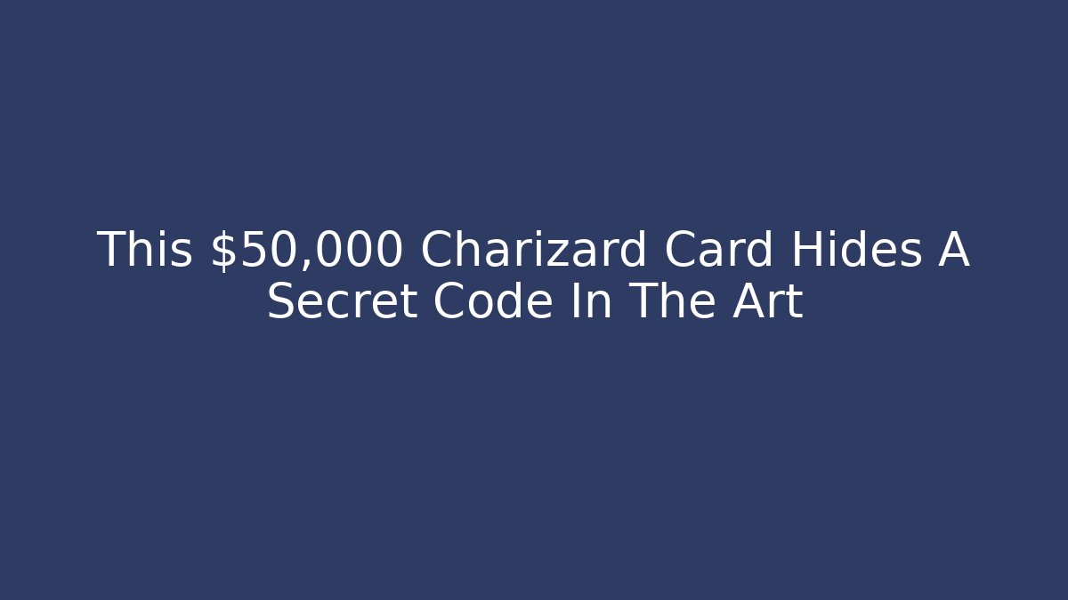 This $50,000 Charizard Card Hides A Secret Code In The Art