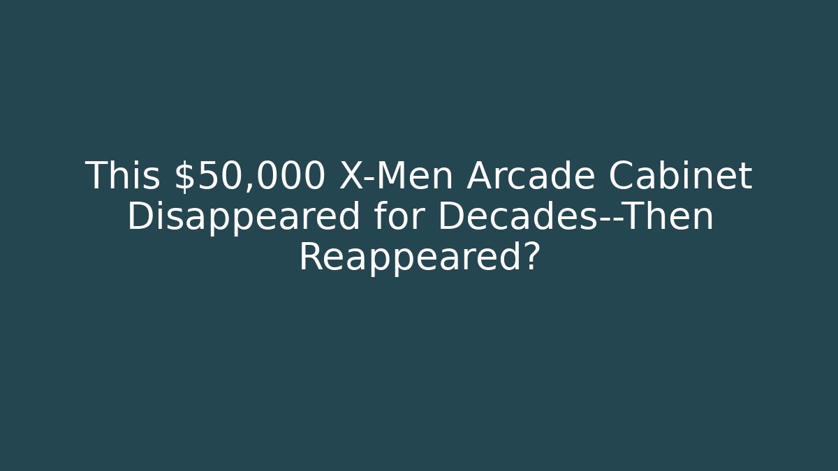 This $50,000 X-Men Arcade Cabinet Disappeared for Decades—Then Reappeared?
