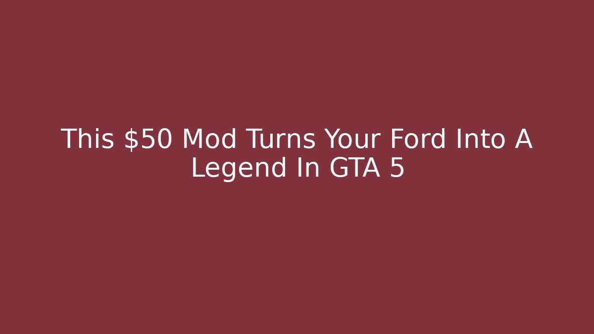 This $50 Mod Turns Your Ford Into A Legend In GTA 5