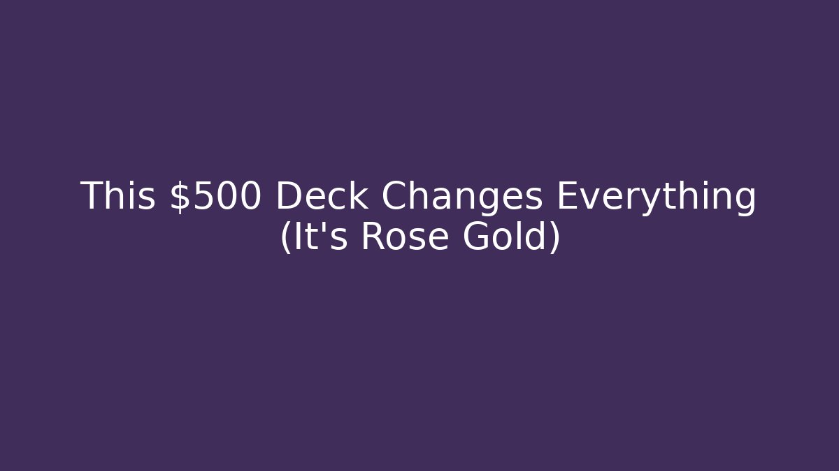 This $500 Deck Changes Everything (It's Rose Gold)