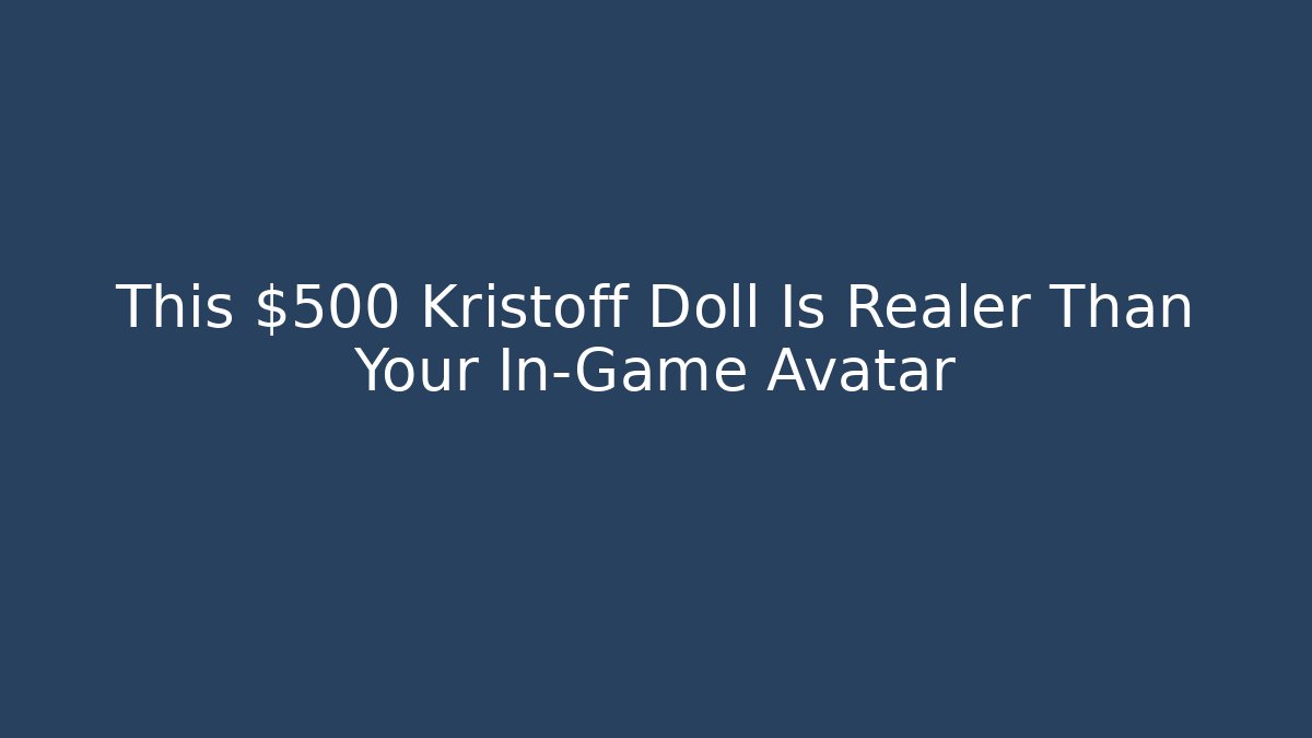 This $500 Kristoff Doll Is Realer Than Your In-Game Avatar