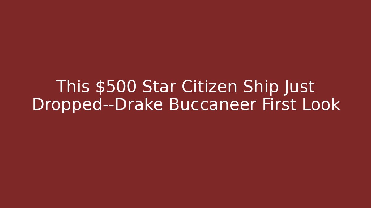 This $500 Star Citizen Ship Just Dropped—Drake Buccaneer First Look