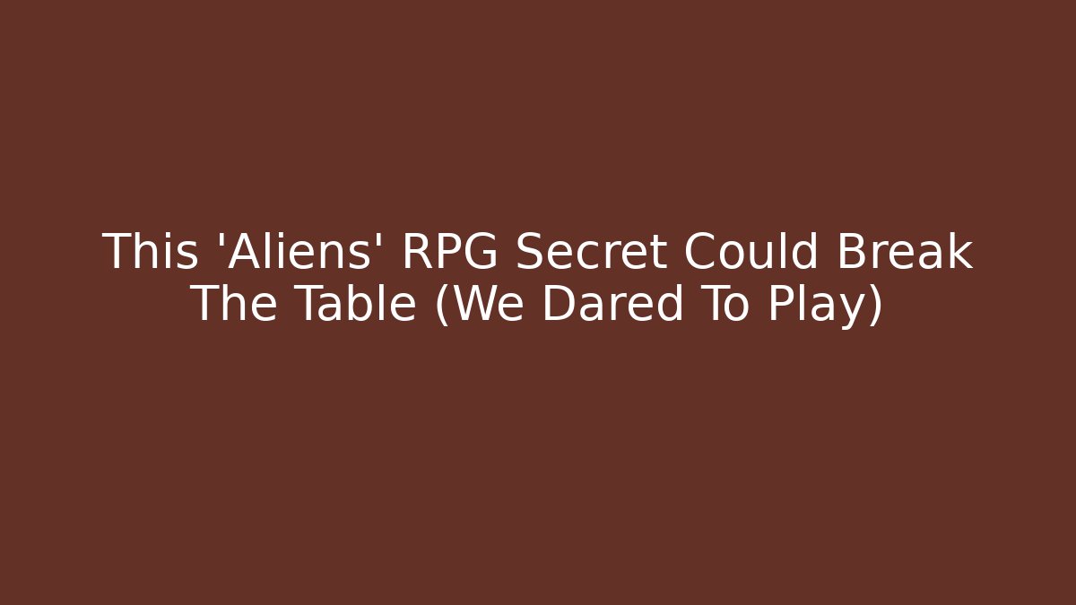 This 'Aliens' RPG Secret Could Break The Table (We Dared To Play)