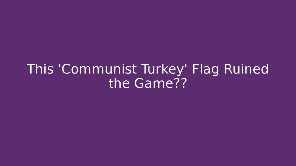 This 'Communist Turkey' Flag Ruined the Game体验 - Critter Realm