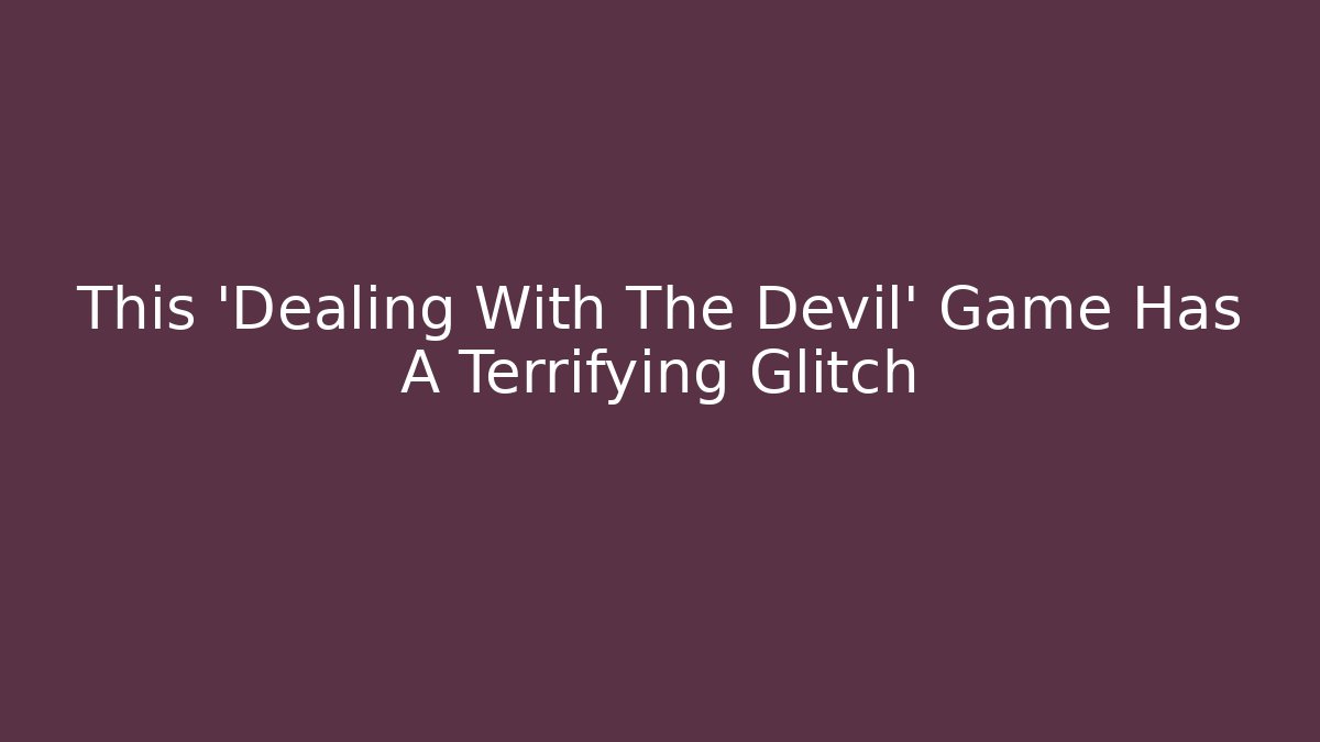 This 'Dealing With The Devil' Game Has A Terrifying Glitch