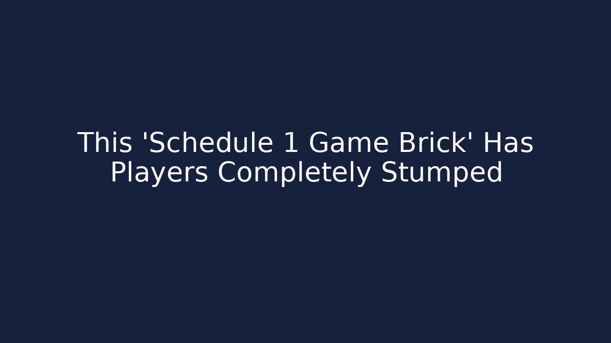 This 'Schedule 1 Game Brick' Has Players Completely Stumped