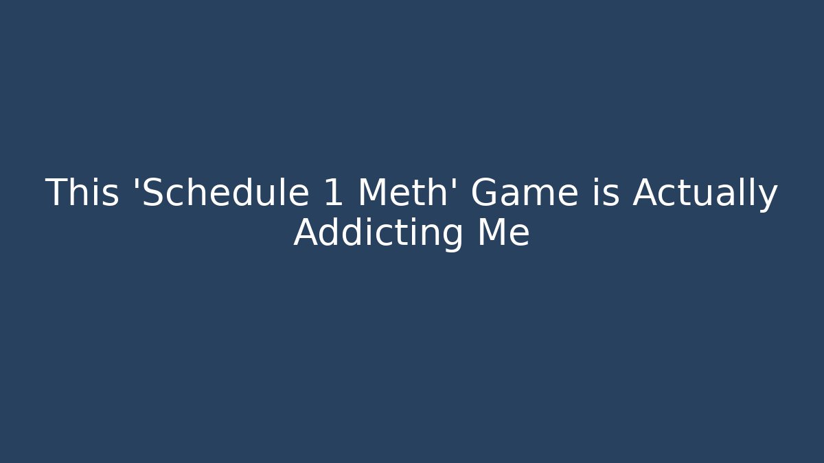This 'Schedule 1 Meth' Game is Actually Addicting Me