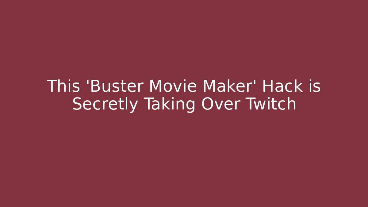 This ‘Buster Movie Maker’ Hack is Secretly Taking Over Twitch
