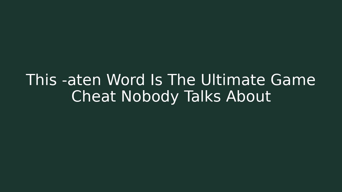 This -aten Word Is The Ultimate Game Cheat Nobody Talks About