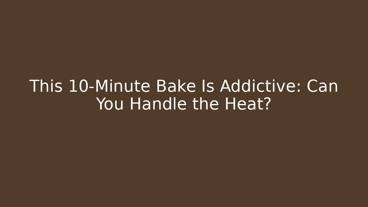 This 10-Minute Bake Is Addictive: Can You Handle the Heat? - Critter Realm