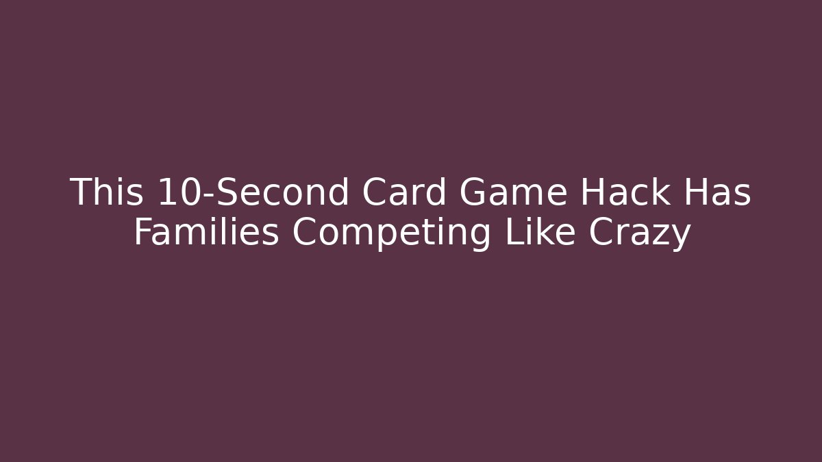 This 10-Second Card Game Hack Has Families Competing Like Crazy