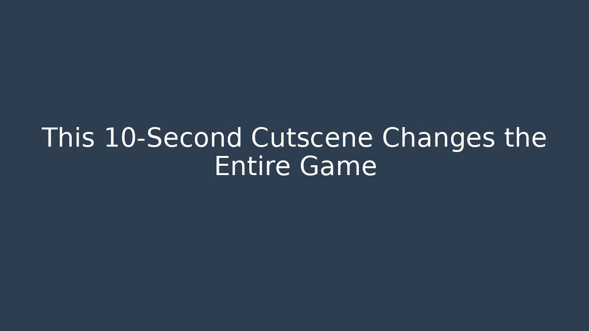 This 10-Second Cutscene Changes the Entire Game