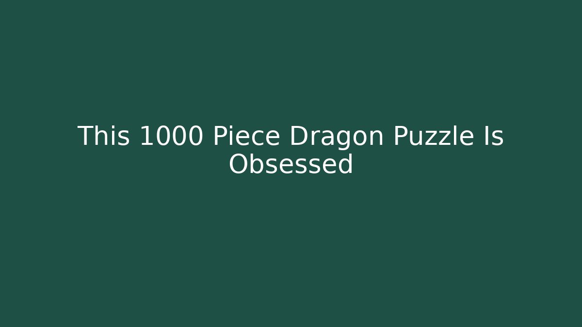 This 1000 Piece Dragon Puzzle Is Obsessed - Critter Realm