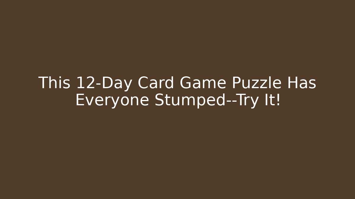 This 12-Day Card Game Puzzle Has Everyone Stumped—Try It!