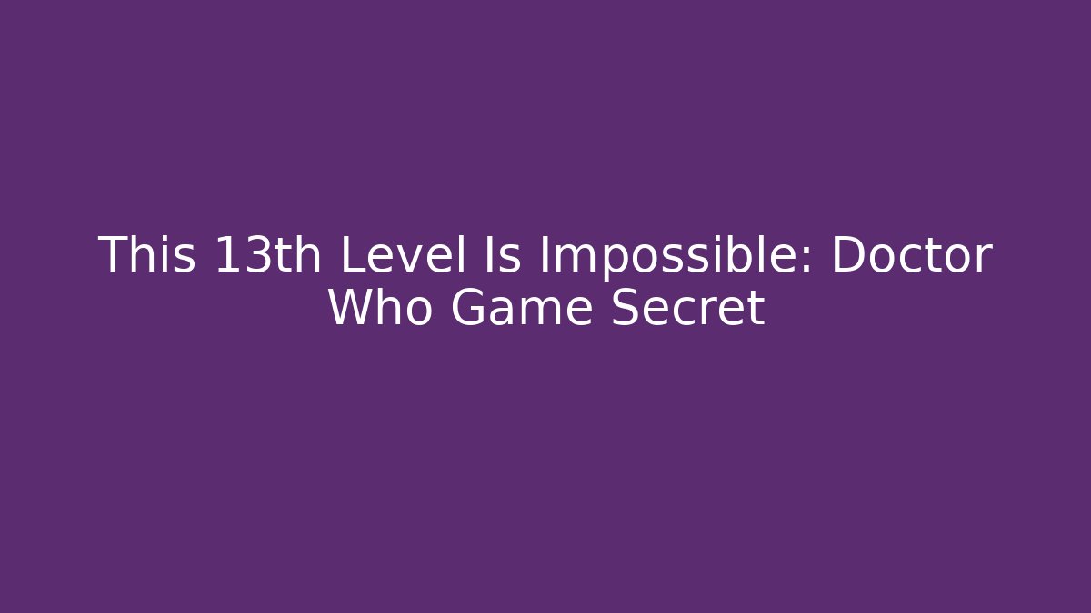 This 13th Level Is Impossible: Doctor Who Game Secret
