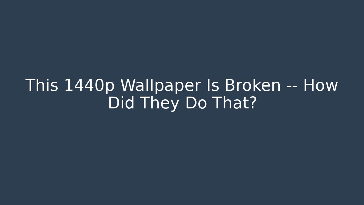 This 1440p Wallpaper Is Broken — How Did They Do That?